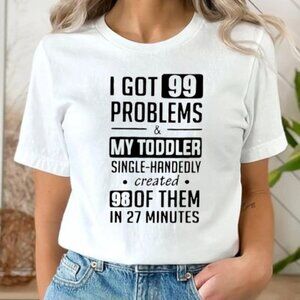 I Got 99 Problems And My Toddler Since-handedly Created 98 of Them Shirt